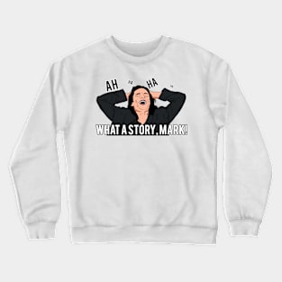 Ahahaha. What A Story, Mark! Crewneck Sweatshirt